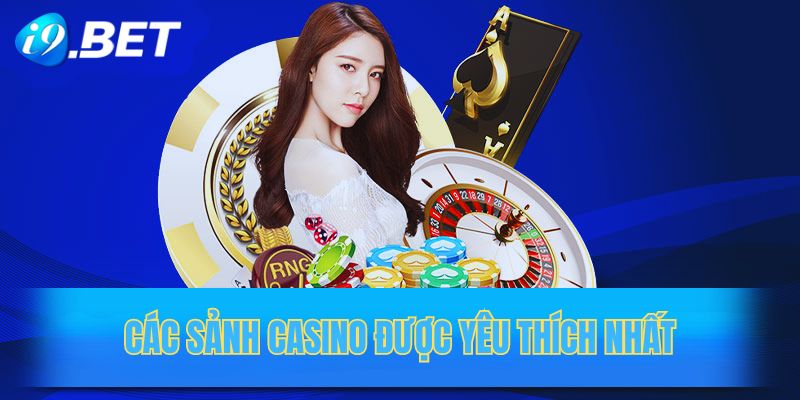 Các sảnh casino được hội viên yêu thích nhất i9bet