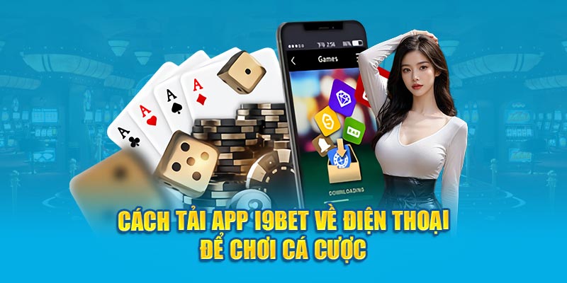 Cách tải app i9bet về điện thoại để chơi cá cược